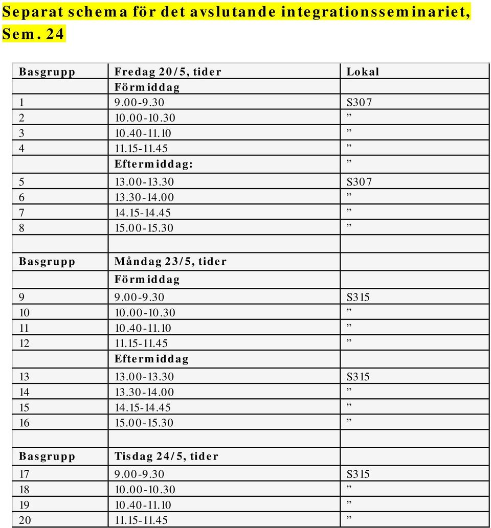 30 Basgrupp Måndag 23/5, tider Förmiddag 9 9.00-9.30 S315 10 10.00-10.30 11 10.40-11.10 12 11.15-11.45 Eftermiddag 13 13.00-13.