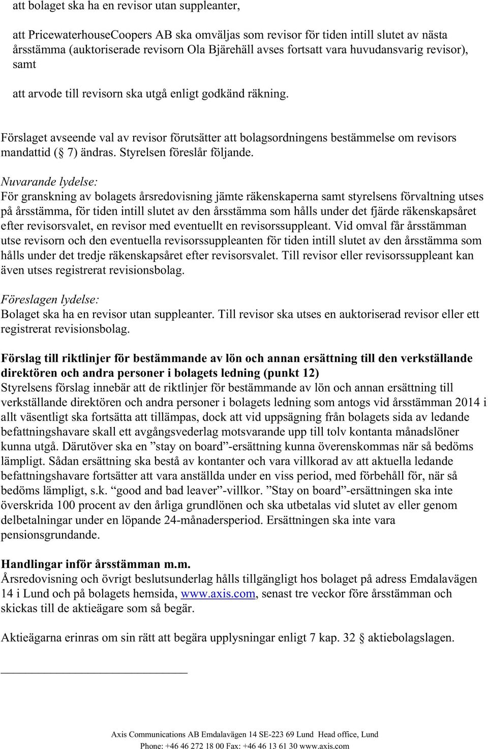 Förslaget avseende val av revisor förutsätter att bolagsordningens bestämmelse om revisors mandattid ( 7) ändras. Styrelsen föreslår följande.