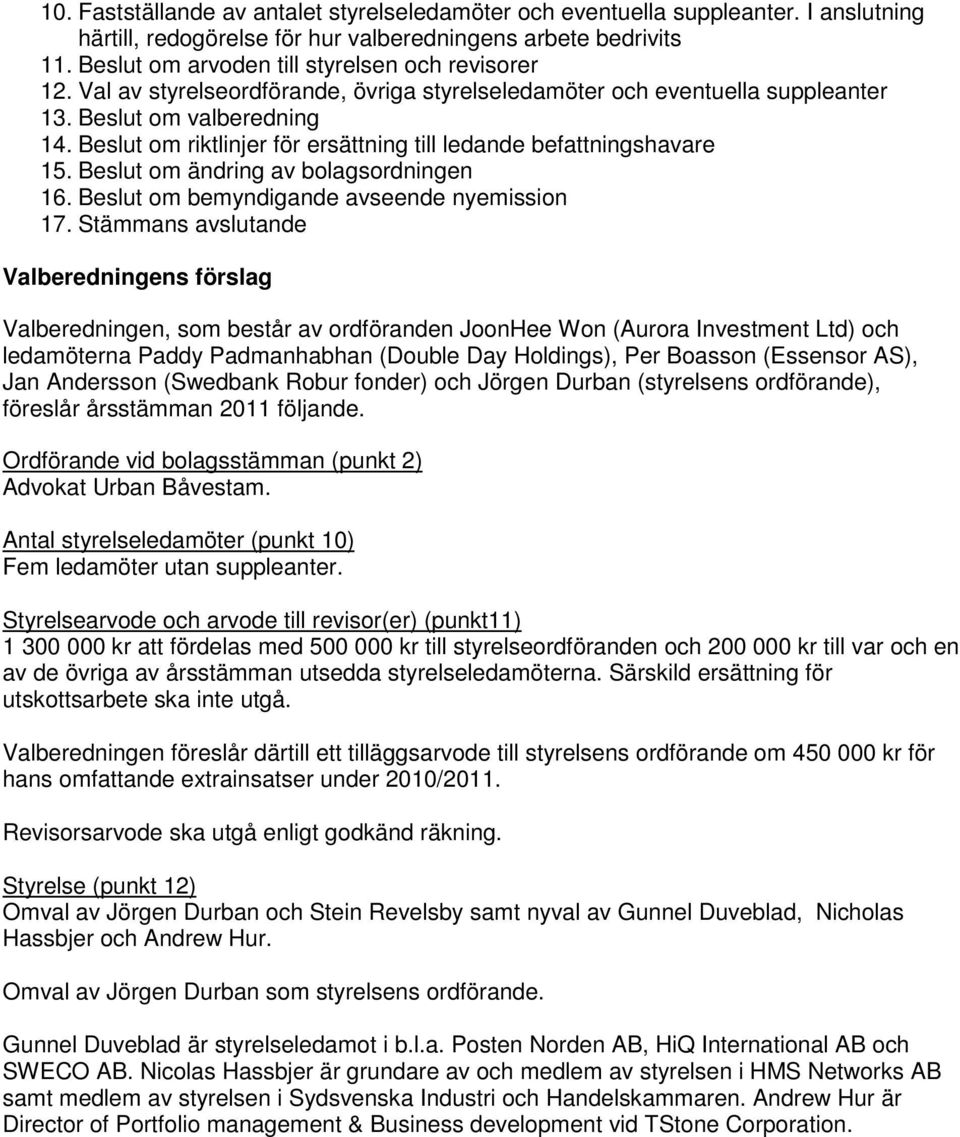 Beslut om riktlinjer för ersättning till ledande befattningshavare 15. Beslut om ändring av bolagsordningen 16. Beslut om bemyndigande avseende nyemission 17.