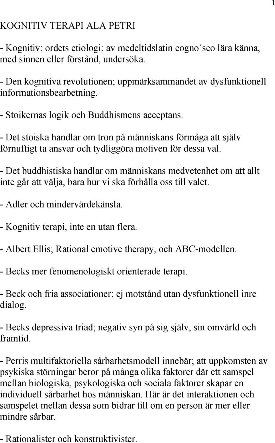 - Det stoiska handlar om tron på människans förmåga att själv förnuftigt ta ansvar och tydliggöra motiven för dessa val.