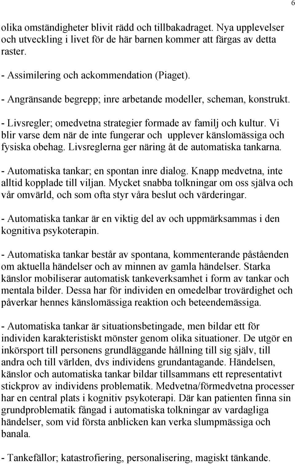 Vi blir varse dem när de inte fungerar och upplever känslomässiga och fysiska obehag. Livsreglerna ger näring åt de automatiska tankarna. - Automatiska tankar; en spontan inre dialog.