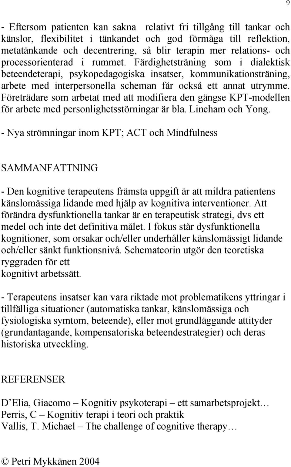 Företrädare som arbetat med att modifiera den gängse KPT-modellen för arbete med personlighetsstörningar är bla. Lineham och Yong.