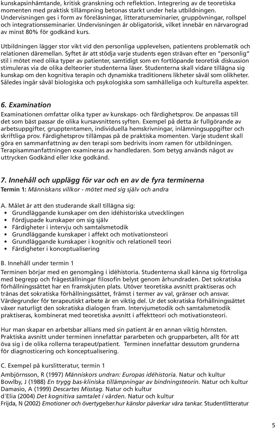 Undervisningen är obligatorisk, vilket innebär en närvarograd av minst 80% för godkänd kurs.