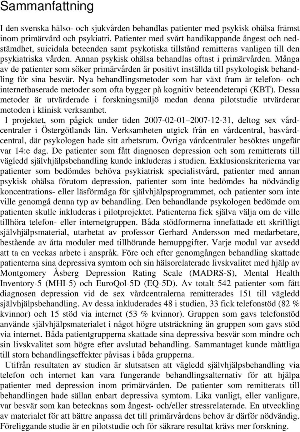 Annan psykisk ohälsa behandlas oftast i primärvården. Många av de patienter som söker primärvården är positivt inställda till psykologisk behandling för sina besvär.