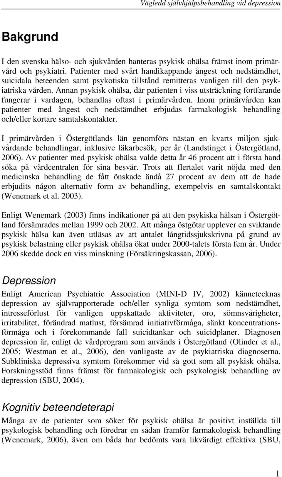 Annan psykisk ohälsa, där patienten i viss utsträckning fortfarande fungerar i vardagen, behandlas oftast i primärvården.