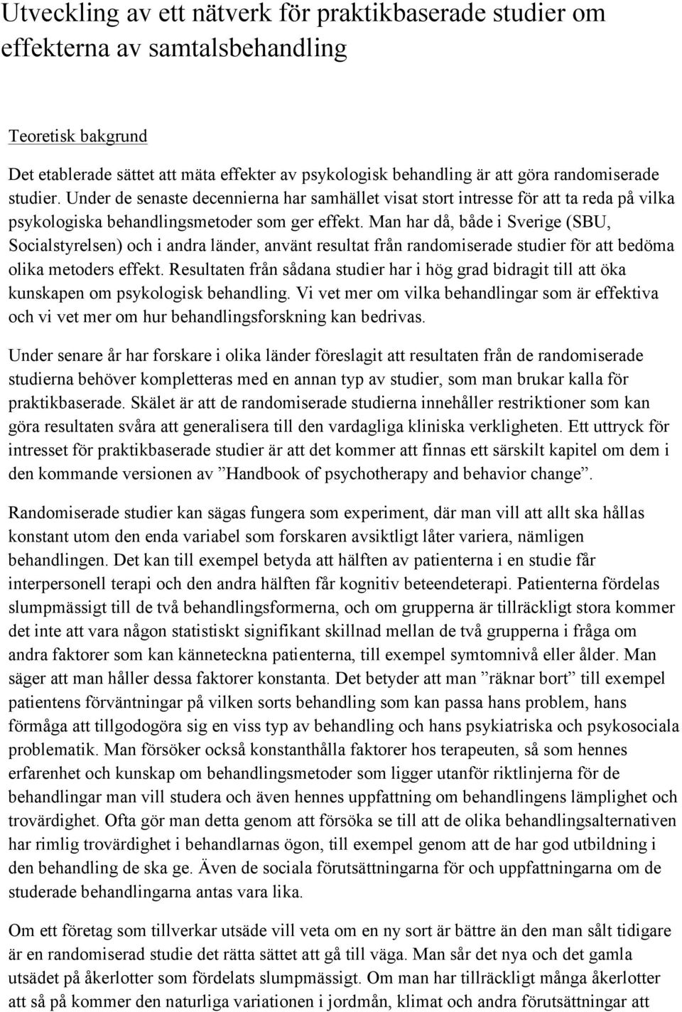 Man har då, både i Sverige (SBU, Socialstyrelsen) och i andra länder, använt resultat från randomiserade studier för att bedöma olika metoders effekt.