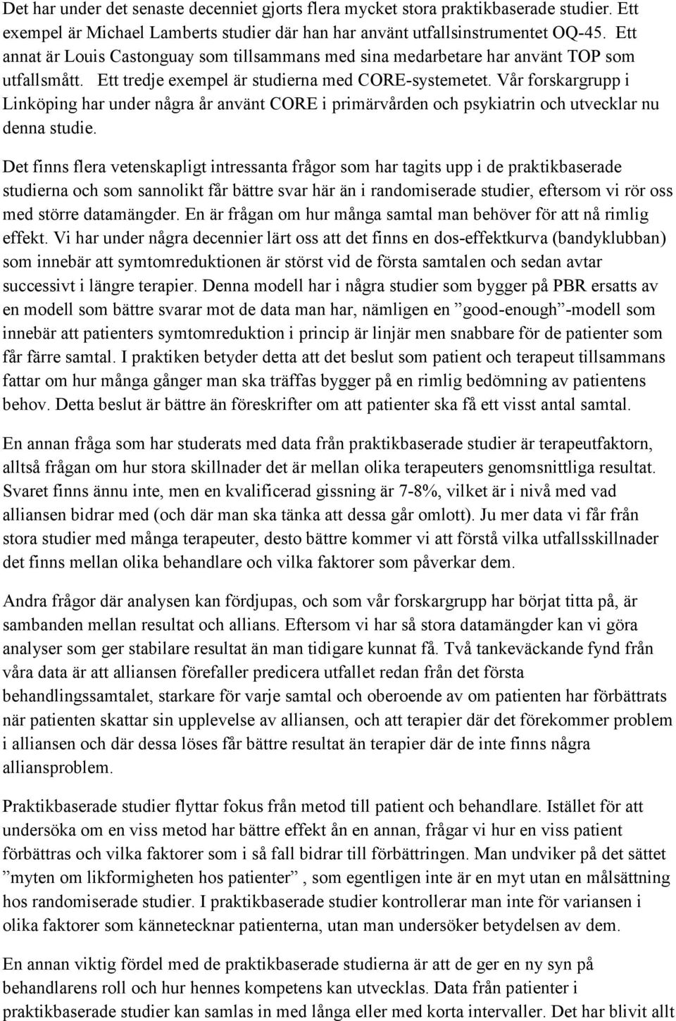 Vår forskargrupp i Linköping har under några år använt CORE i primärvården och psykiatrin och utvecklar nu denna studie.