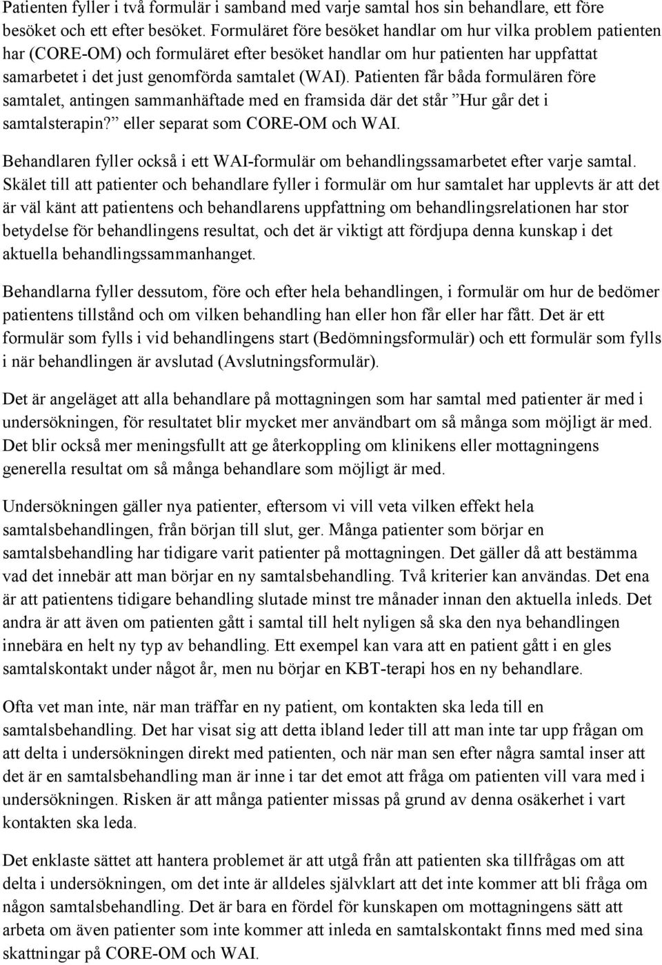 Patienten får båda formulären före samtalet, antingen sammanhäftade med en framsida där det står Hur går det i samtalsterapin? eller separat som CORE-OM och WAI.