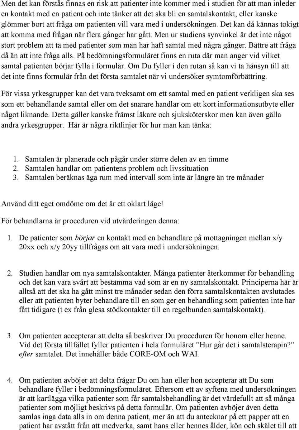 Men ur studiens synvinkel är det inte något stort problem att ta med patienter som man har haft samtal med några gånger. Bättre att fråga då än att inte fråga alls.