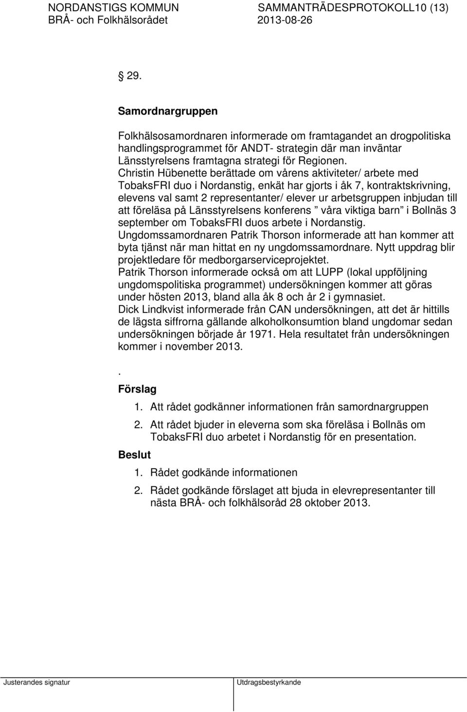 Christin Hübenette berättade om vårens aktiviteter/ arbete med TobaksFRI duo i Nordanstig, enkät har gjorts i åk 7, kontraktskrivning, elevens val samt 2 representanter/ elever ur arbetsgruppen