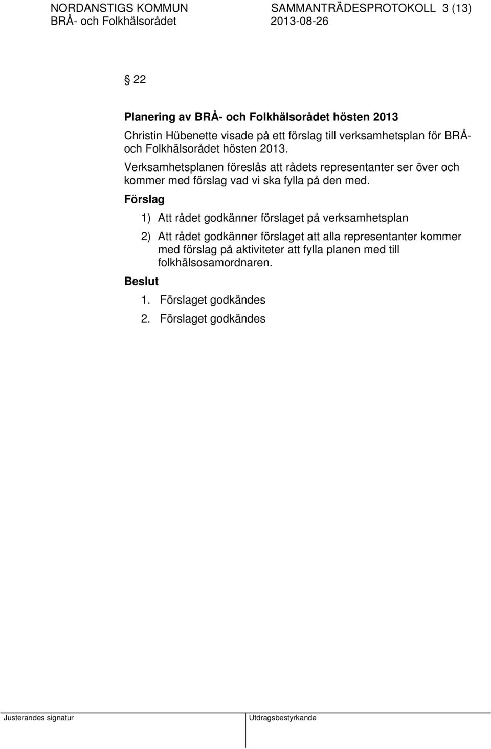 Verksamhetsplanen föreslås att rådets representanter ser över och kommer med förslag vad vi ska fylla på den med.