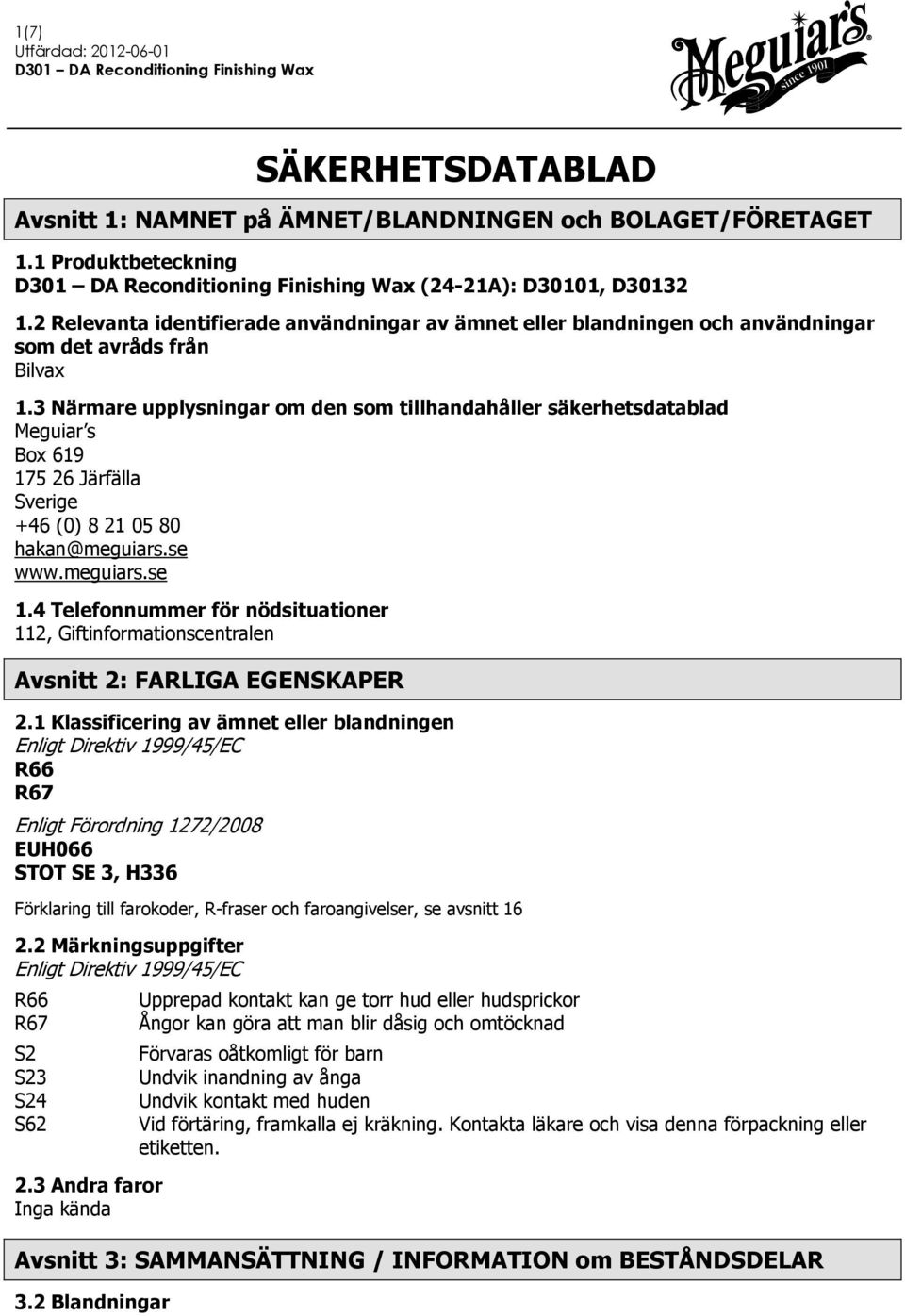 3 Närmare upplysningar om den som tillhandahåller säkerhetsdatablad Meguiar s Box 619 175 26 Järfälla Sverige +46 (0) 8 21 05 80 hakan@meguiars.se www.meguiars.se 1.