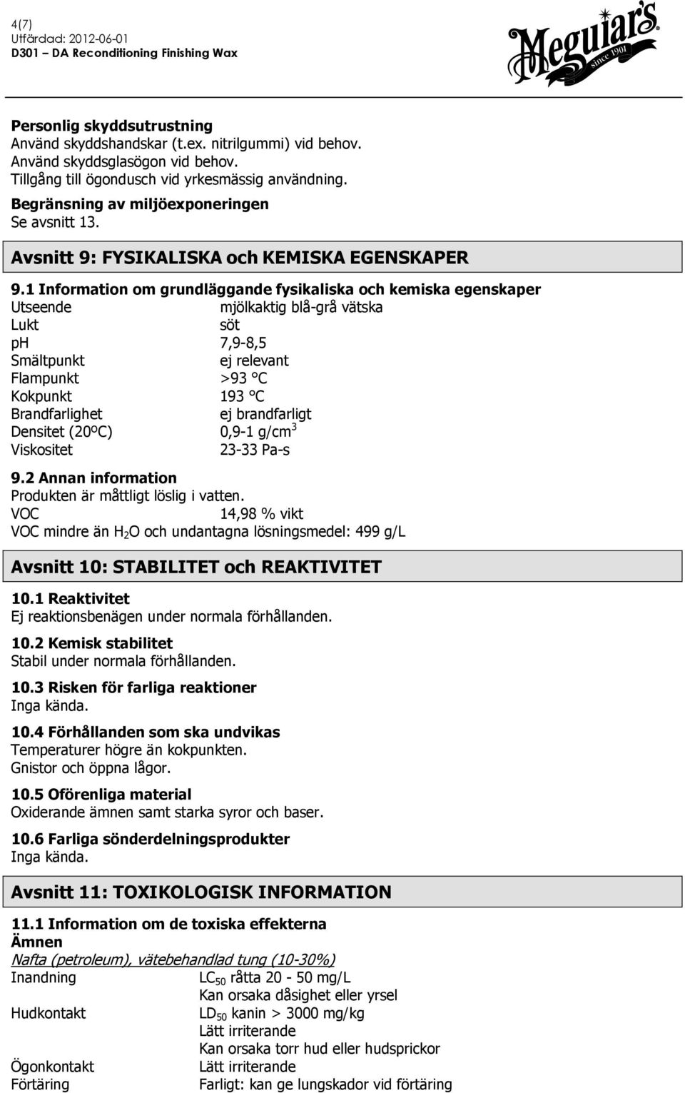 1 Information om grundläggande fysikaliska och kemiska egenskaper Utseende mjölkaktig blå-grå vätska Lukt söt ph 7,9-8,5 Smältpunkt ej relevant Flampunkt >93 C Kokpunkt 193 C Brandfarlighet ej