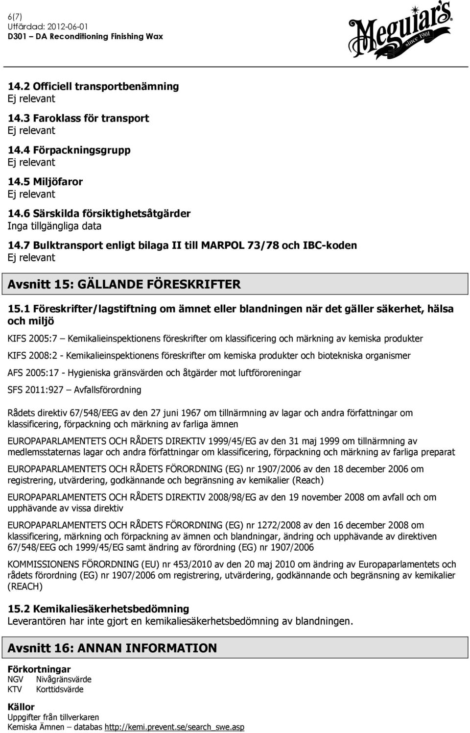 1 Föreskrifter/lagstiftning om ämnet eller blandningen när det gäller säkerhet, hälsa och miljö KIFS 2005:7 Kemikalieinspektionens föreskrifter om klassificering och märkning av kemiska produkter