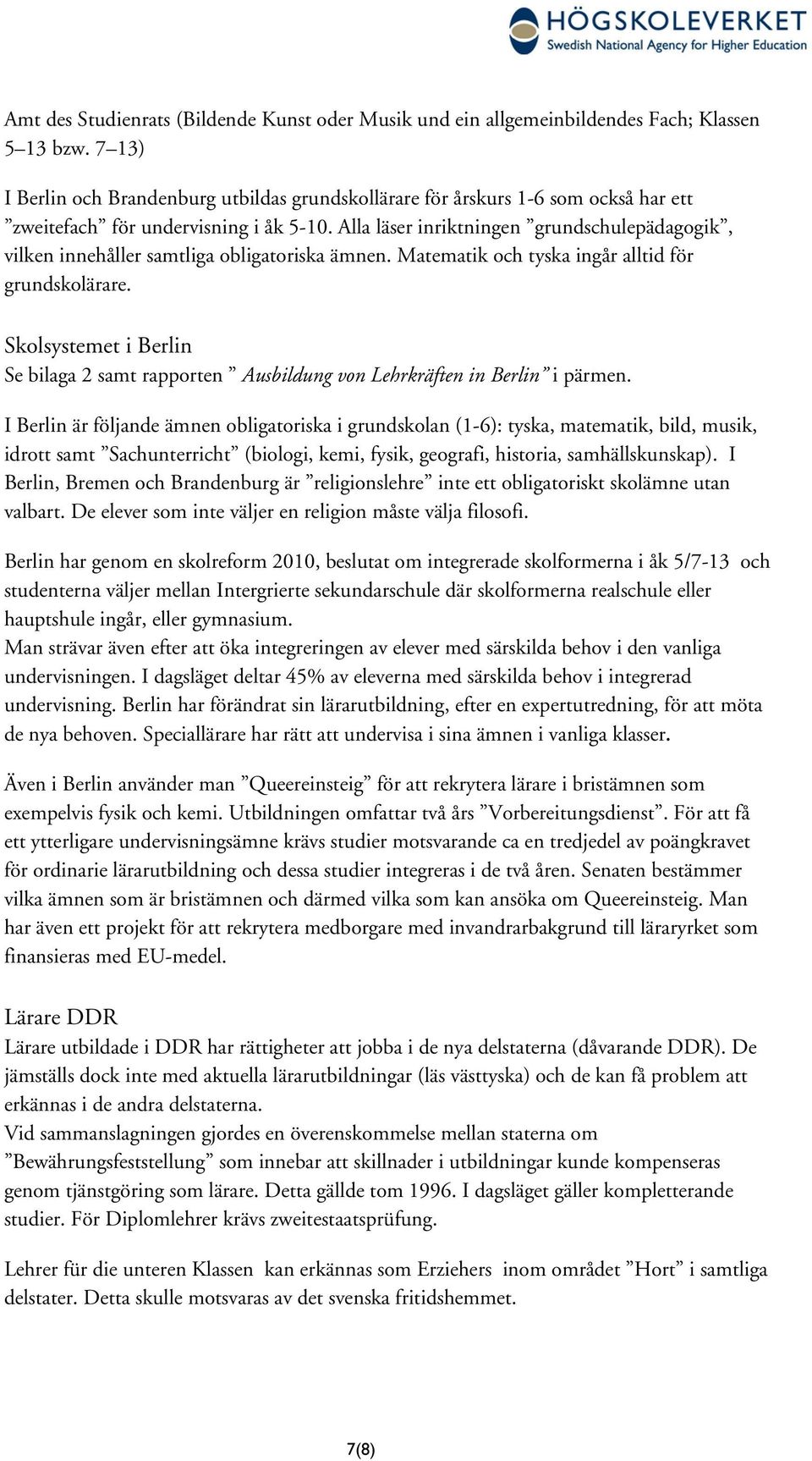 Alla läser inriktningen grundschulepädagogik, vilken innehåller samtliga obligatoriska ämnen. Matematik och tyska ingår alltid för grundskolärare.