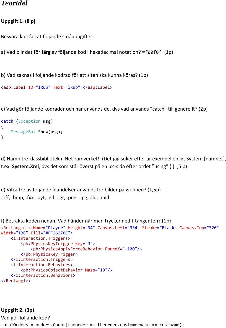 (1p) <asp:label ID="lRub" Text="lRub"></asp:Label> c) Vad gör följande kodrader och när används de, dvs vad används catch till generellt? (2p) catch (Exception msg) { MessageBox.