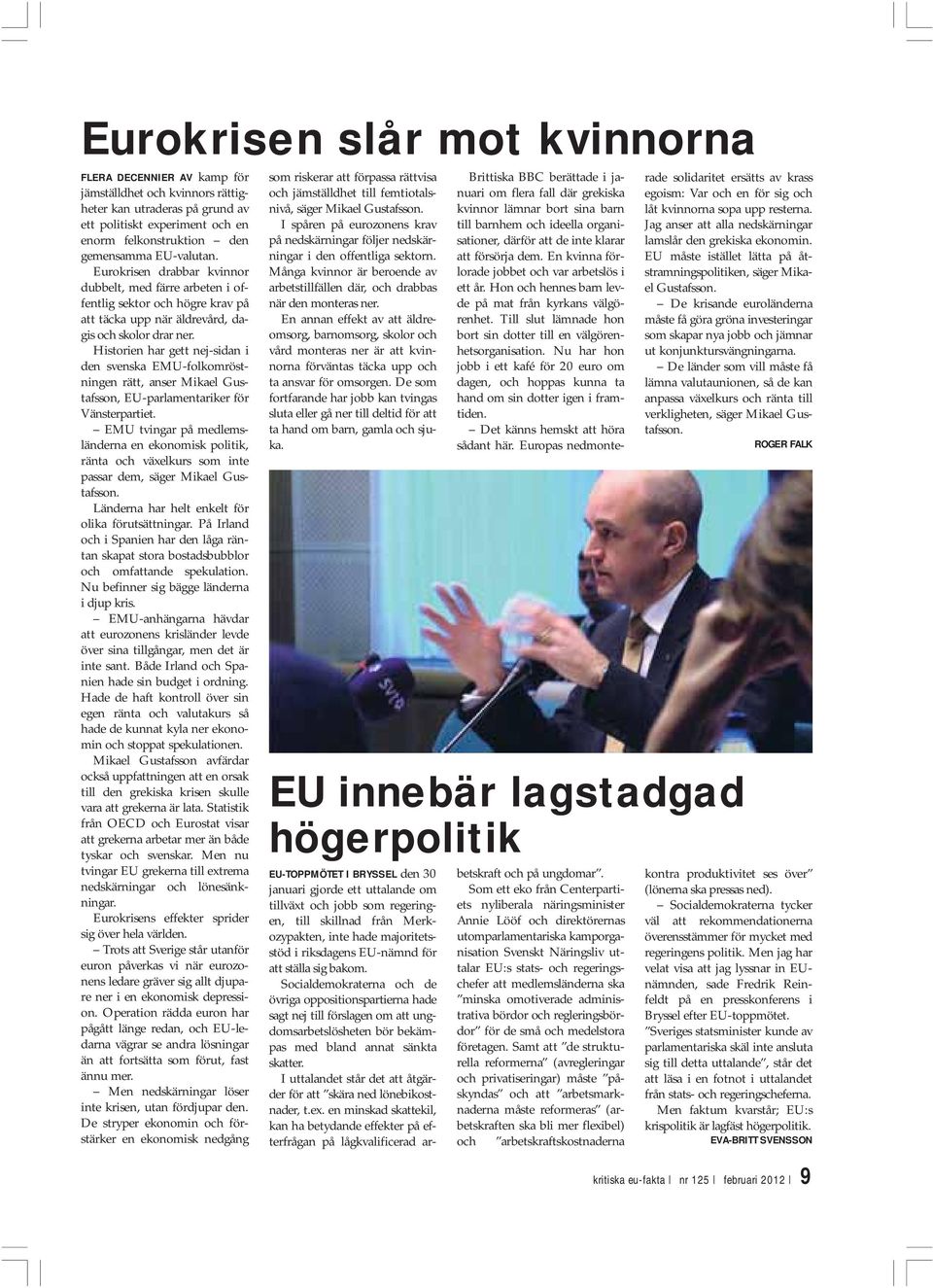 Historien har gett nej-sidan i den svenska EMU-folkomröstningen rätt, anser Mikael Gustafsson, EU-parlamentariker för Vänsterpartiet.