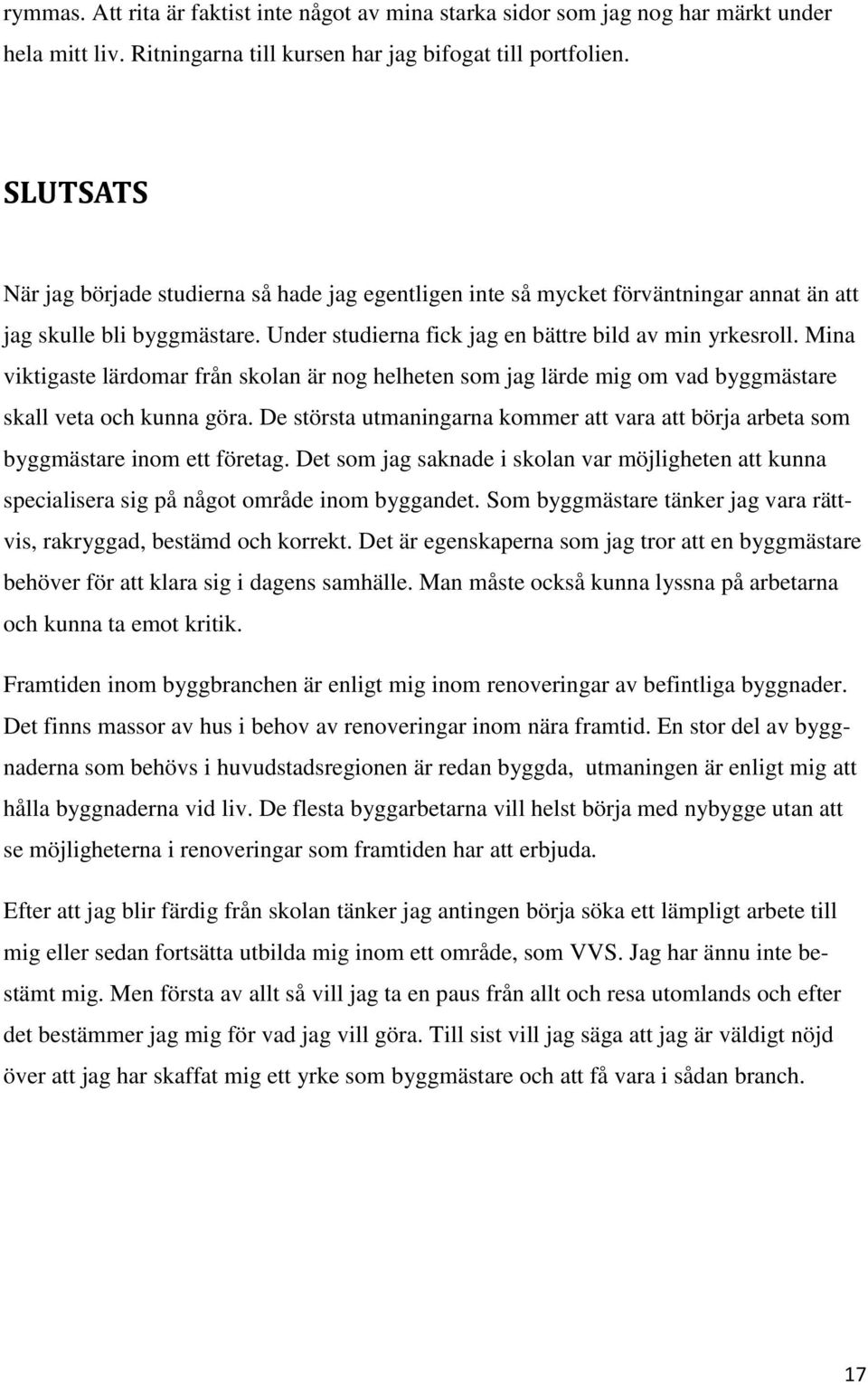 Mina viktigaste lärdomar från skolan är nog helheten som jag lärde mig om vad byggmästare skall veta och kunna göra.