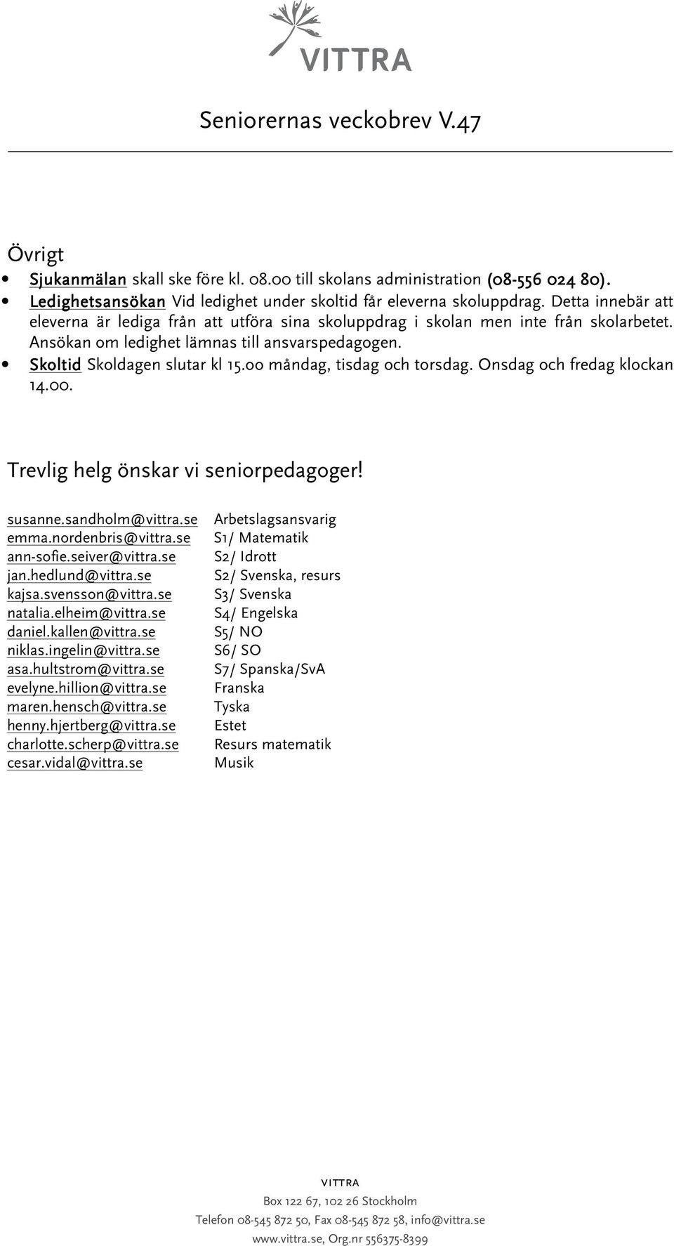 oo måndag, tisdag och torsdag. Onsdag och fredag klockan 14.00. Trevlig helg önskar vi seniorpedagoger! susanne.sandholm@.se emma.nordenbris@.se ann-sofie.seiver@.se jan.hedlund@.se kajsa.svensson@.