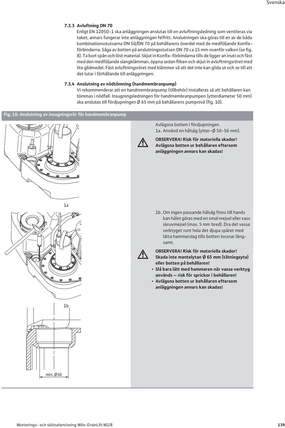 Såga av botten på anslutningsstutsen DN 70 ca 15 mm ovanför valken (se fig. 8). Ta bort spån och löst material.