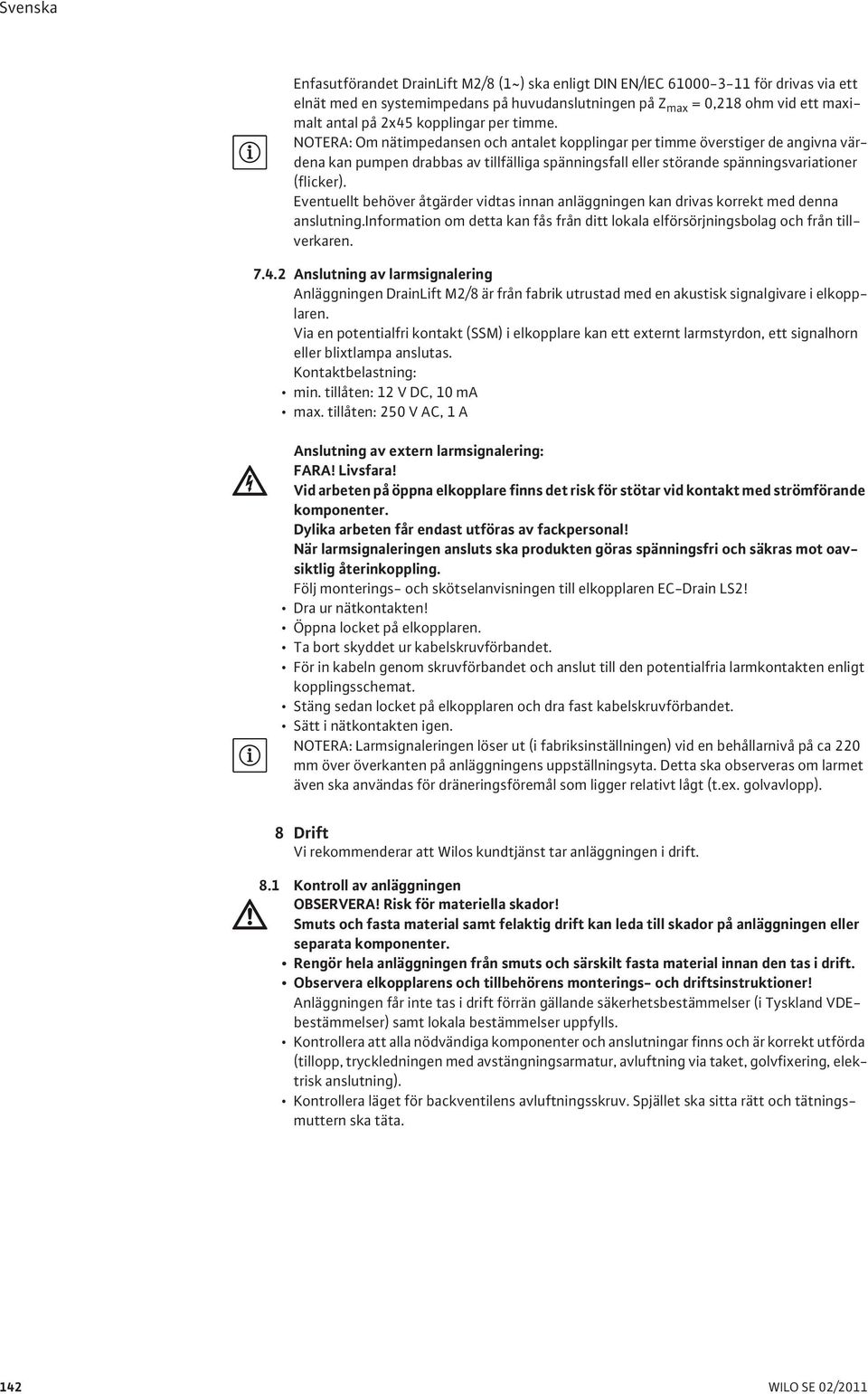 Eventuellt behöver åtgärder vidtas innan anläggningen kan drivas korrekt med denna anslutning.information om detta kan fås från ditt lokala elförsörjningsbolag och från tillverkaren. 7.4.