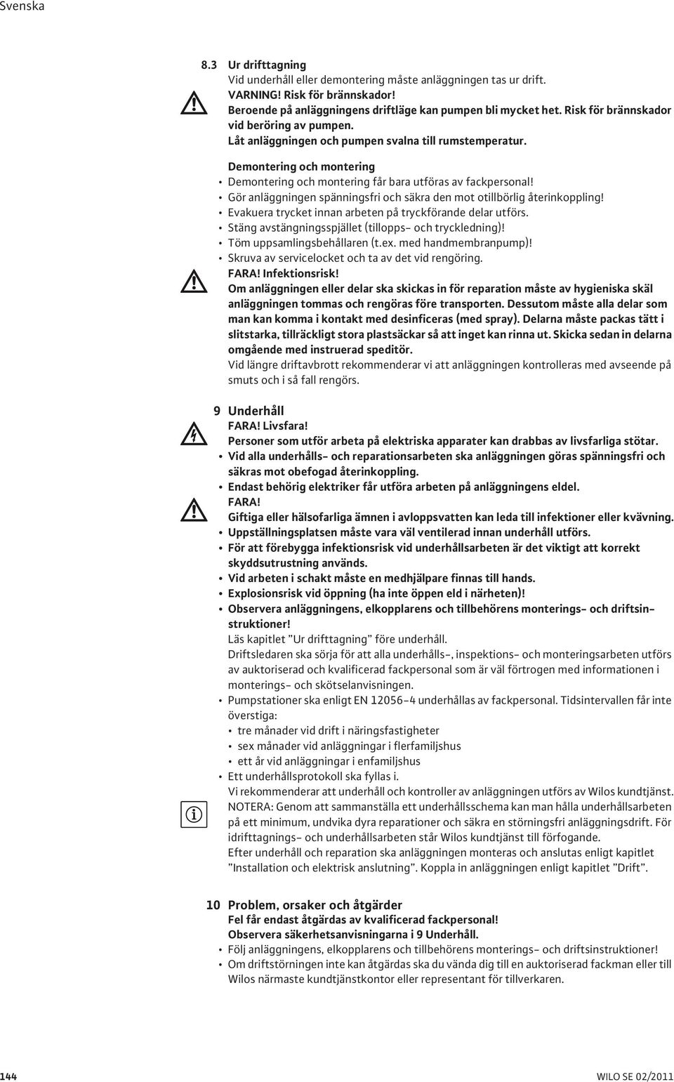 Gör anläggningen spänningsfri och säkra den mot otillbörlig återinkoppling! Evakuera trycket innan arbeten på tryckförande delar utförs. Stäng avstängningsspjället (tillopps- och tryckledning)!