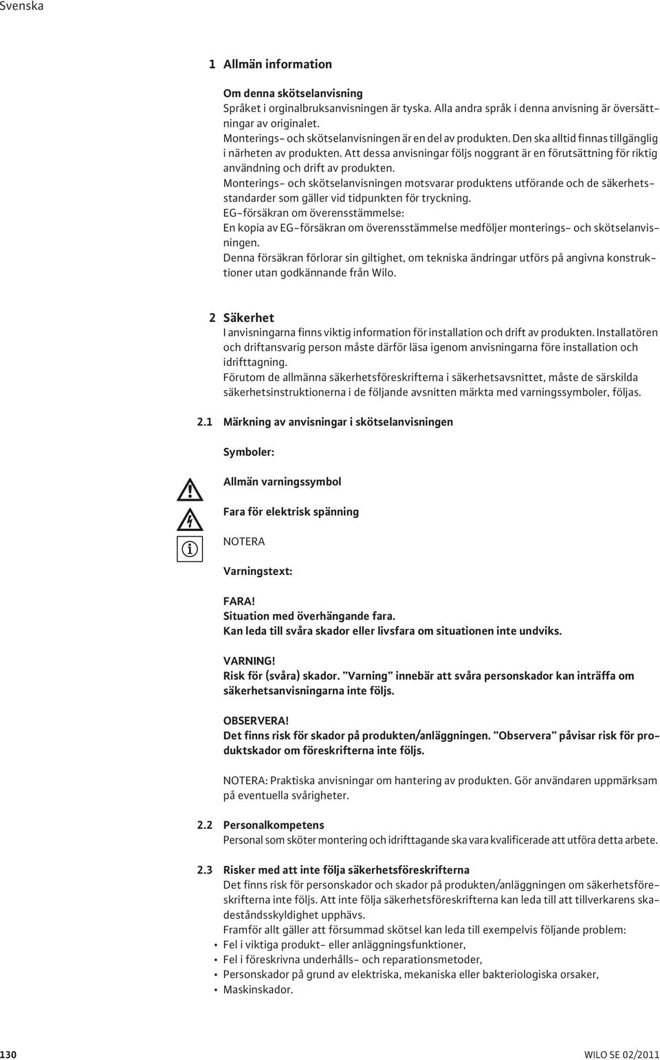 Att dessa anvisningar följs noggrant är en förutsättning för riktig användning och drift av produkten.