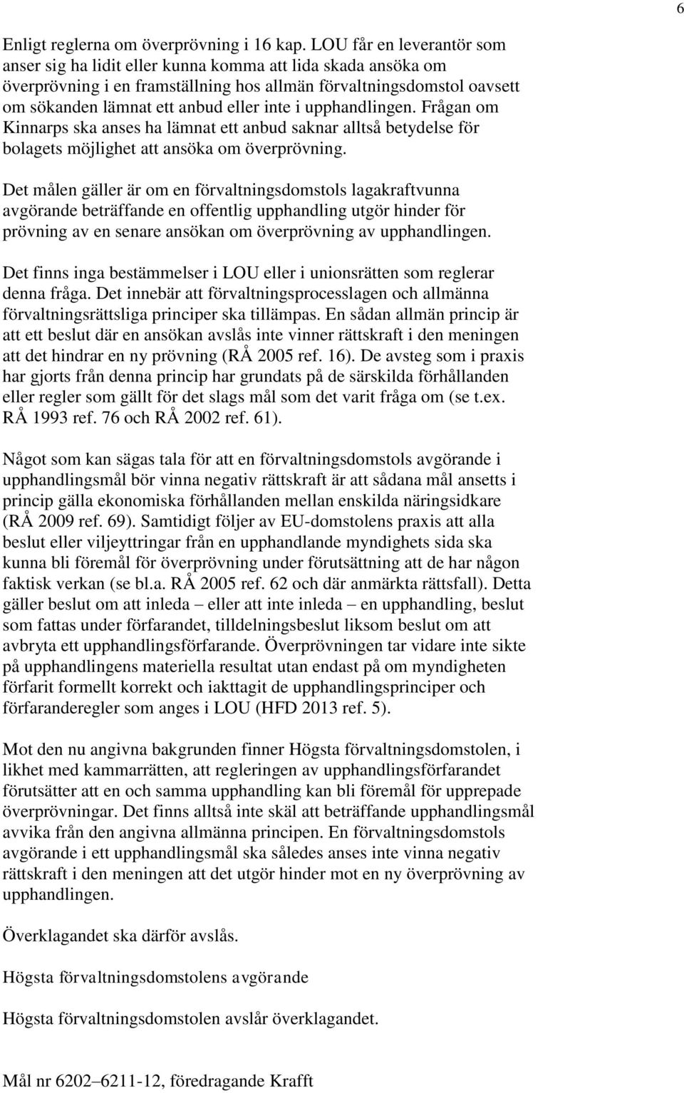 i upphandlingen. Frågan om Kinnarps ska anses ha lämnat ett anbud saknar alltså betydelse för bolagets möjlighet att ansöka om överprövning.