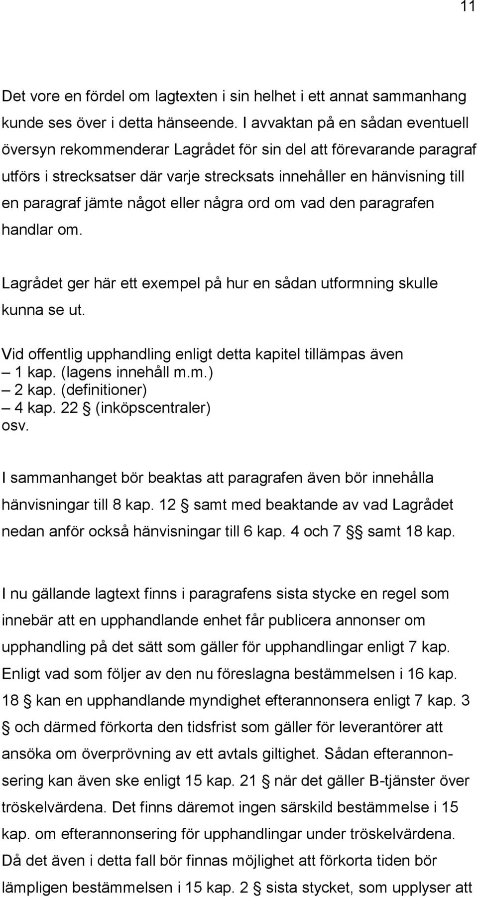 eller några ord om vad den paragrafen handlar om. Lagrådet ger här ett exempel på hur en sådan utformning skulle kunna se ut. Vid offentlig upphandling enligt detta kapitel tillämpas även 1 kap.