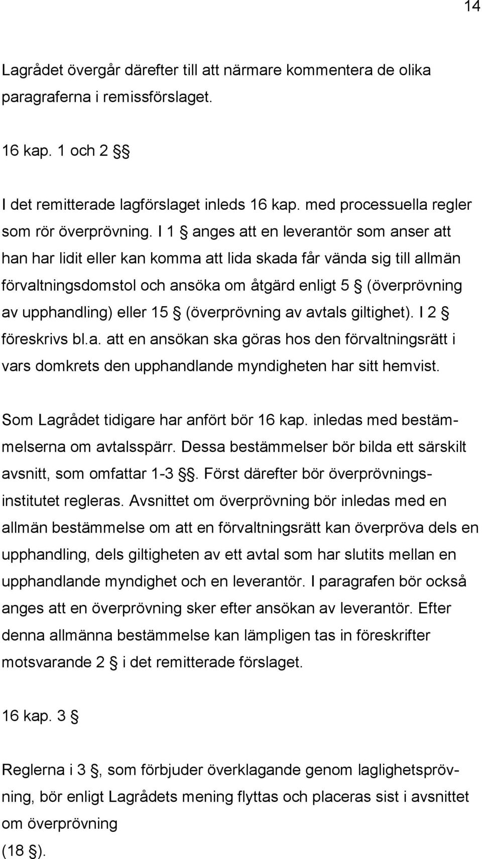 I 1 anges att en leverantör som anser att han har lidit eller kan komma att lida skada får vända sig till allmän förvaltningsdomstol och ansöka om åtgärd enligt 5 (överprövning av upphandling) eller