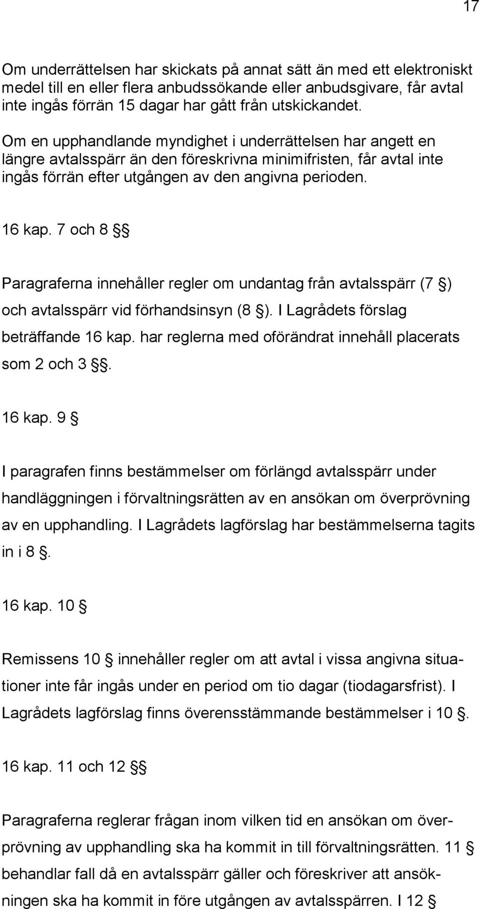 7 och 8 Paragraferna innehåller regler om undantag från avtalsspärr (7 ) och avtalsspärr vid förhandsinsyn (8 ). I Lagrådets förslag beträffande 16 kap.