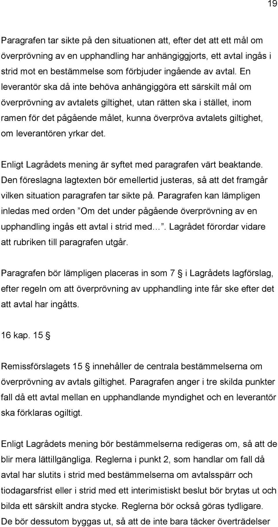 om leverantören yrkar det. Enligt Lagrådets mening är syftet med paragrafen värt beaktande.