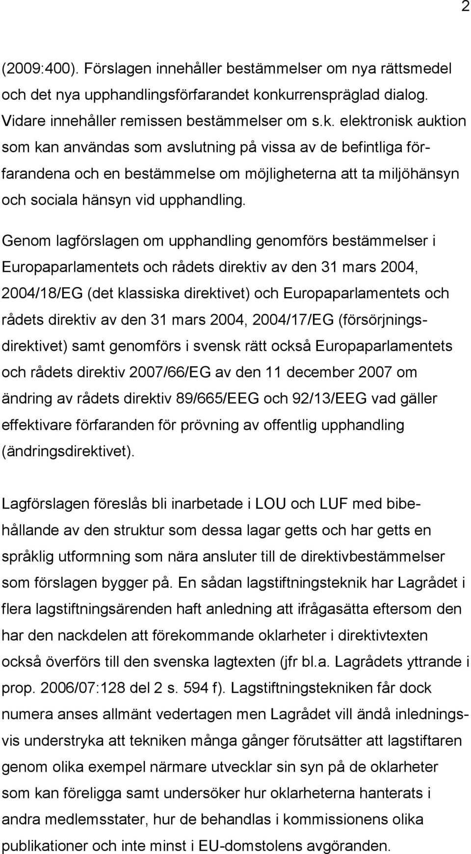 Genom lagförslagen om upphandling genomförs bestämmelser i Europaparlamentets och rådets direktiv av den 31 mars 2004, 2004/18/EG (det klassiska direktivet) och Europaparlamentets och rådets direktiv