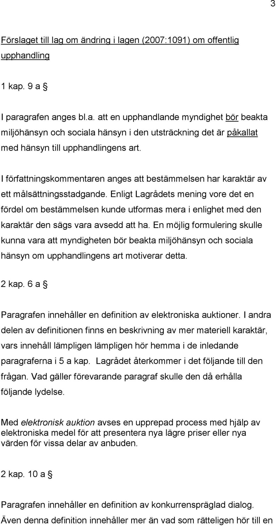 Enligt Lagrådets mening vore det en fördel om bestämmelsen kunde utformas mera i enlighet med den karaktär den sägs vara avsedd att ha.