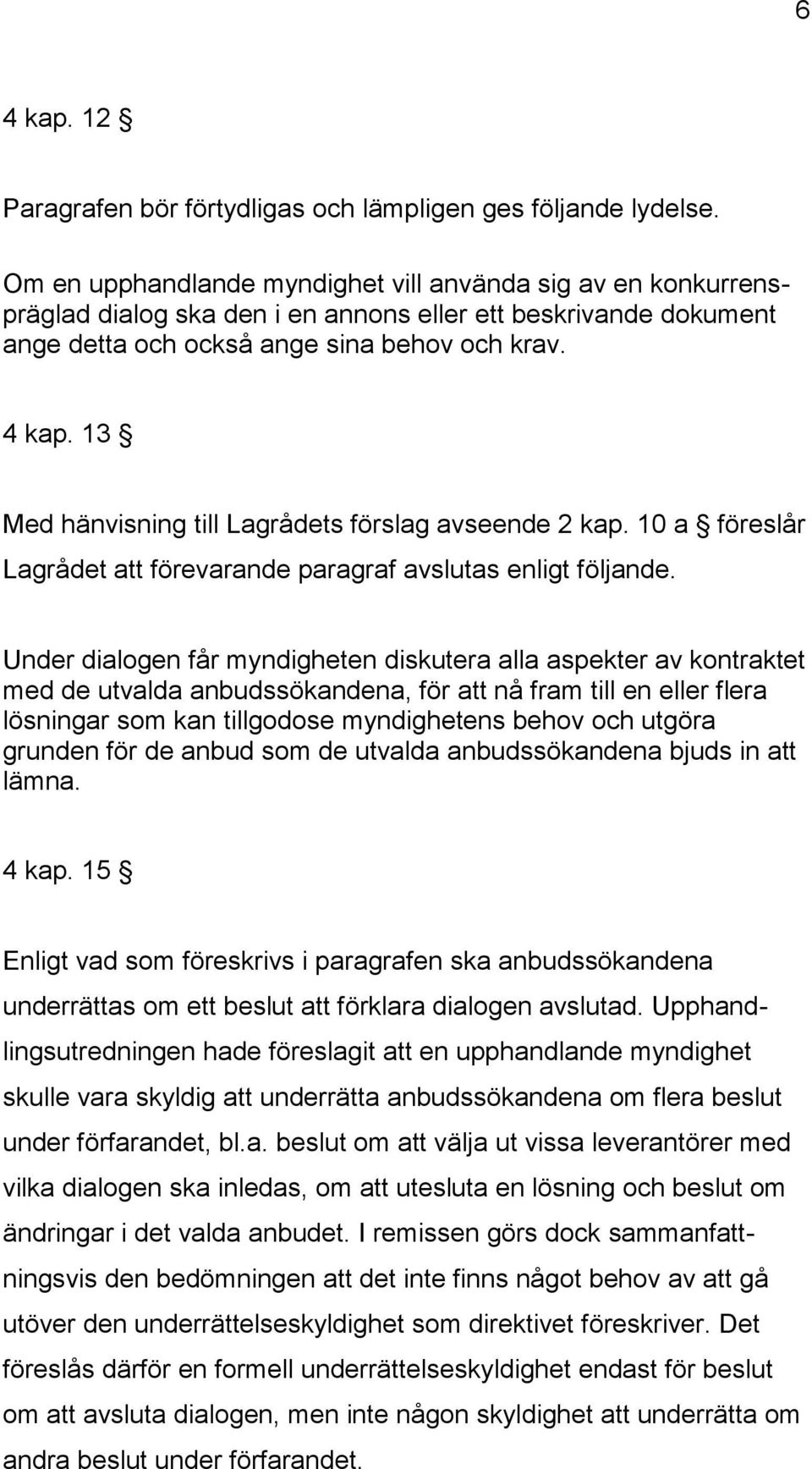 13 Med hänvisning till Lagrådets förslag avseende 2 kap. 10 a föreslår Lagrådet att förevarande paragraf avslutas enligt följande.