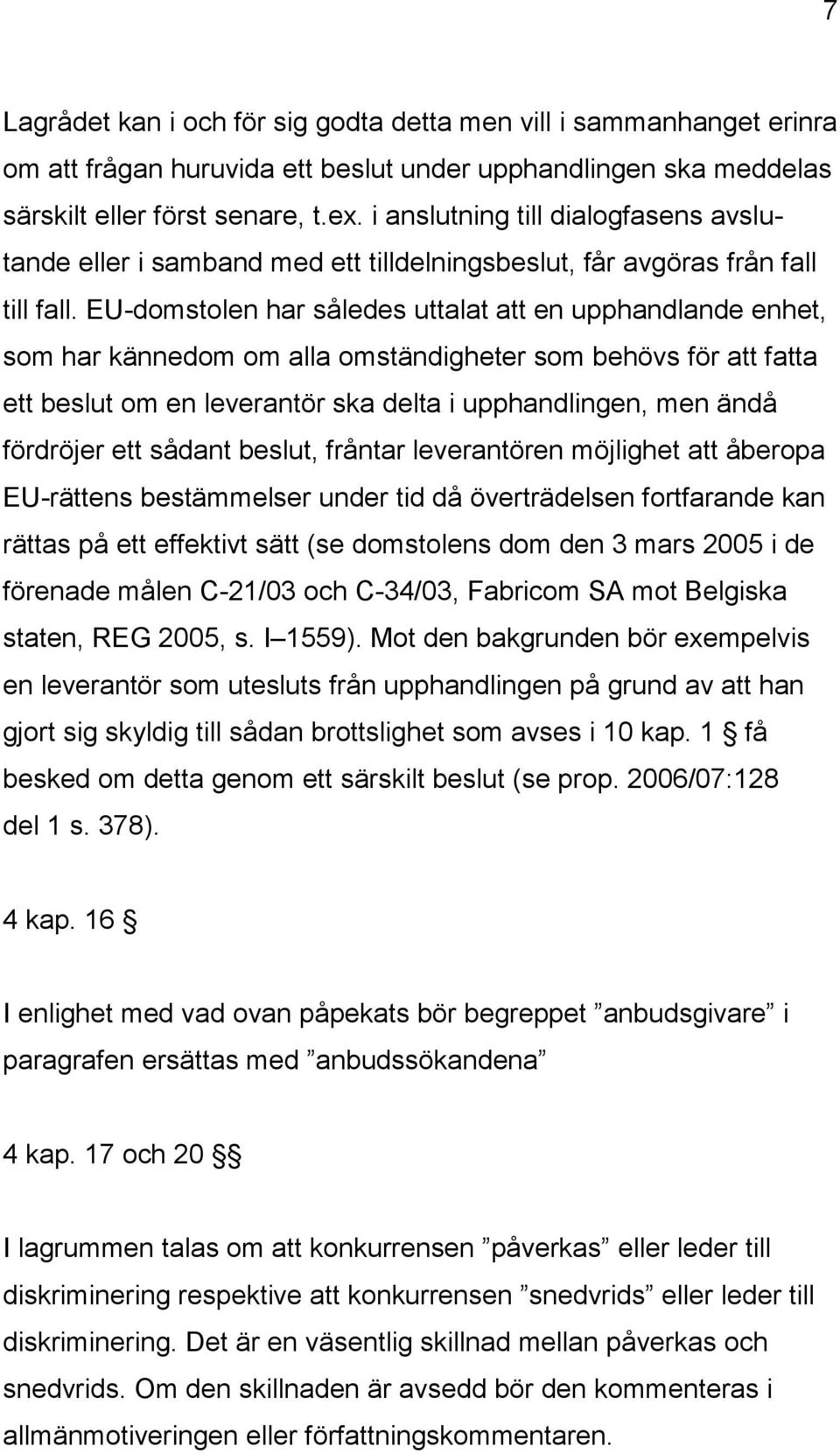 EU-domstolen har således uttalat att en upphandlande enhet, som har kännedom om alla omständigheter som behövs för att fatta ett beslut om en leverantör ska delta i upphandlingen, men ändå fördröjer