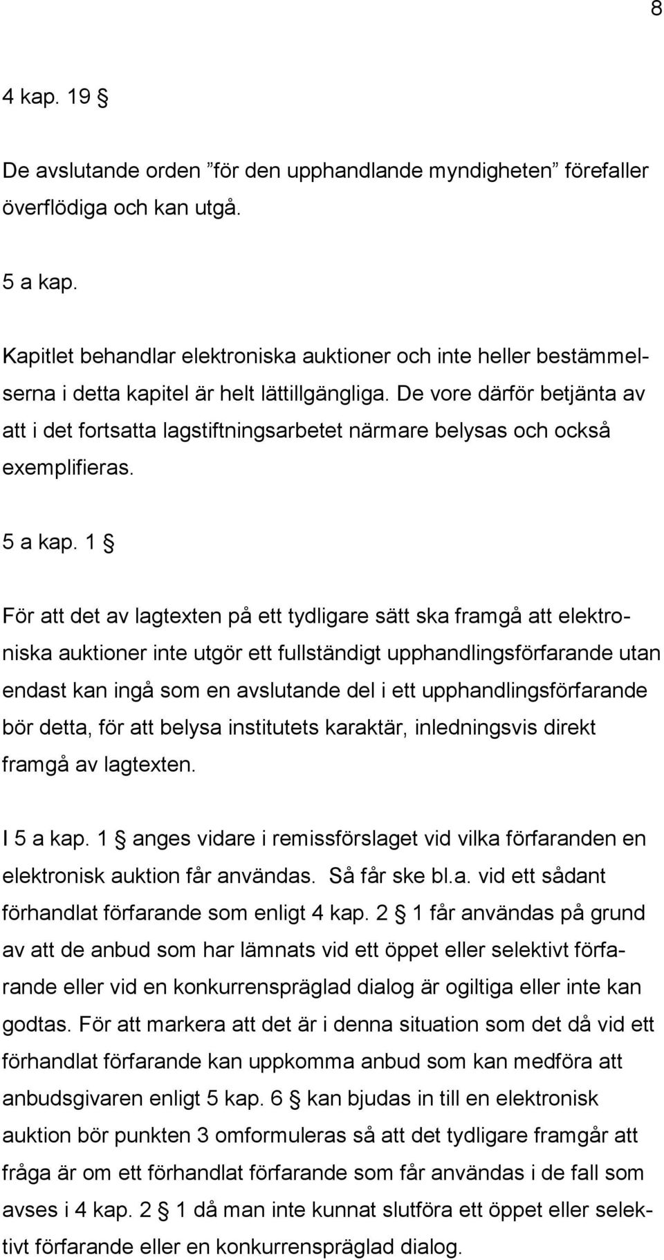 De vore därför betjänta av att i det fortsatta lagstiftningsarbetet närmare belysas och också exemplifieras. 5 a kap.