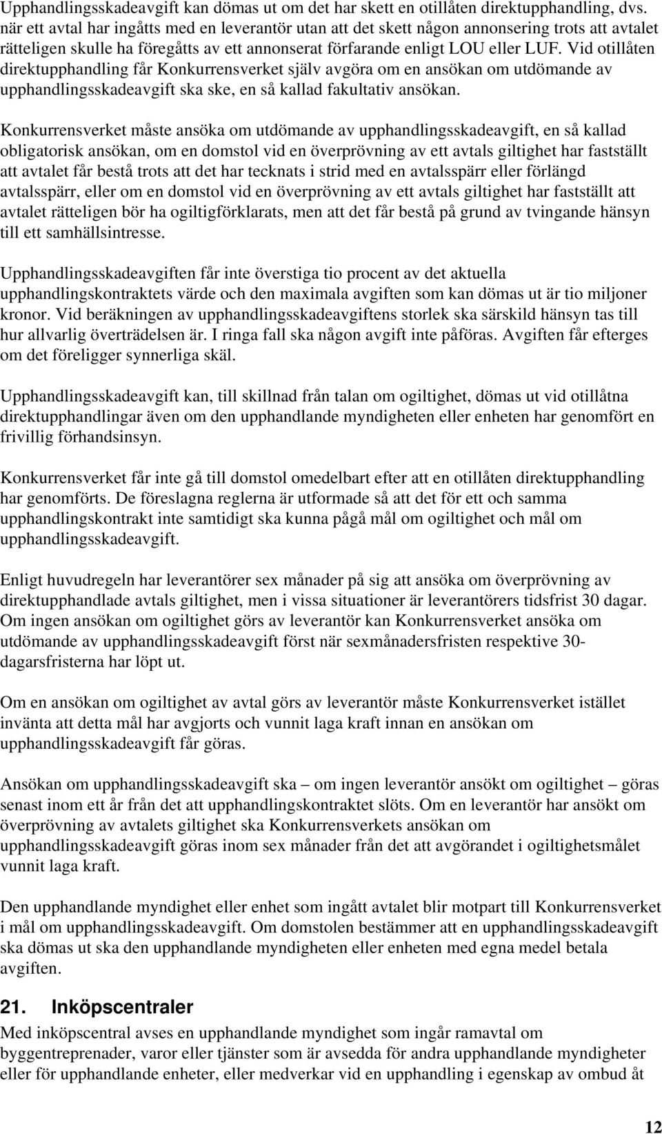 Vid otillåten direktupphandling får Konkurrensverket själv avgöra om en ansökan om utdömande av upphandlingsskadeavgift ska ske, en så kallad fakultativ ansökan.