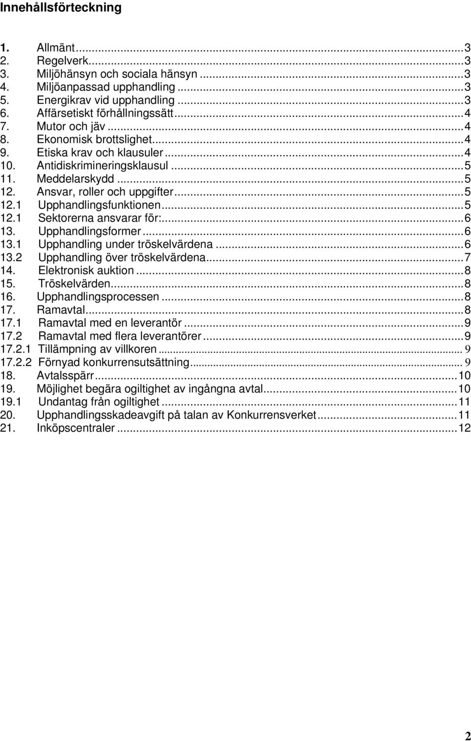 ..5 12.1 Sektorerna ansvarar för:...6 13. Upphandlingsformer...6 13.1 Upphandling under tröskelvärdena...6 13.2 Upphandling över tröskelvärdena...7 14. Elektronisk auktion...8 15. Tröskelvärden...8 16.