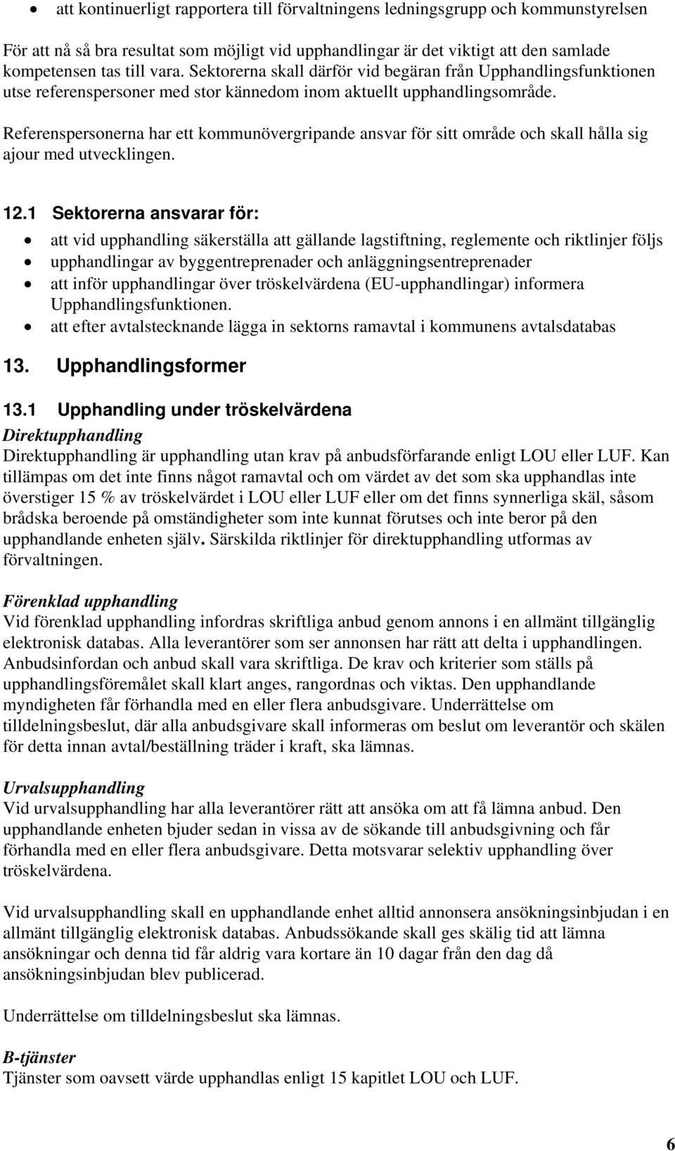 Referenspersonerna har ett kommunövergripande ansvar för sitt område och skall hålla sig ajour med utvecklingen. 12.