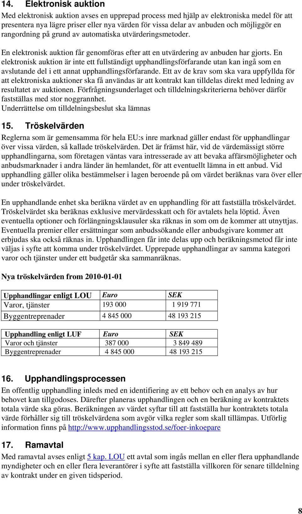 En elektronisk auktion är inte ett fullständigt upphandlingsförfarande utan kan ingå som en avslutande del i ett annat upphandlingsförfarande.