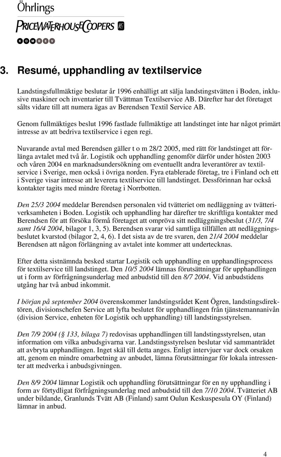 Genom fullmäktiges beslut 1996 fastlade fullmäktige att landstinget inte har något primärt intresse av att bedriva textilservice i egen regi.