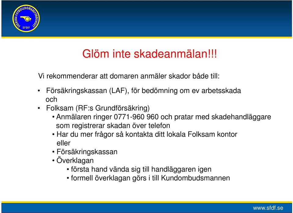 arbetsskada och Folksam (RF:s Grundförsäkring) Anmälaren ringer 0771-960 960 och pratar med skadehandläggare som