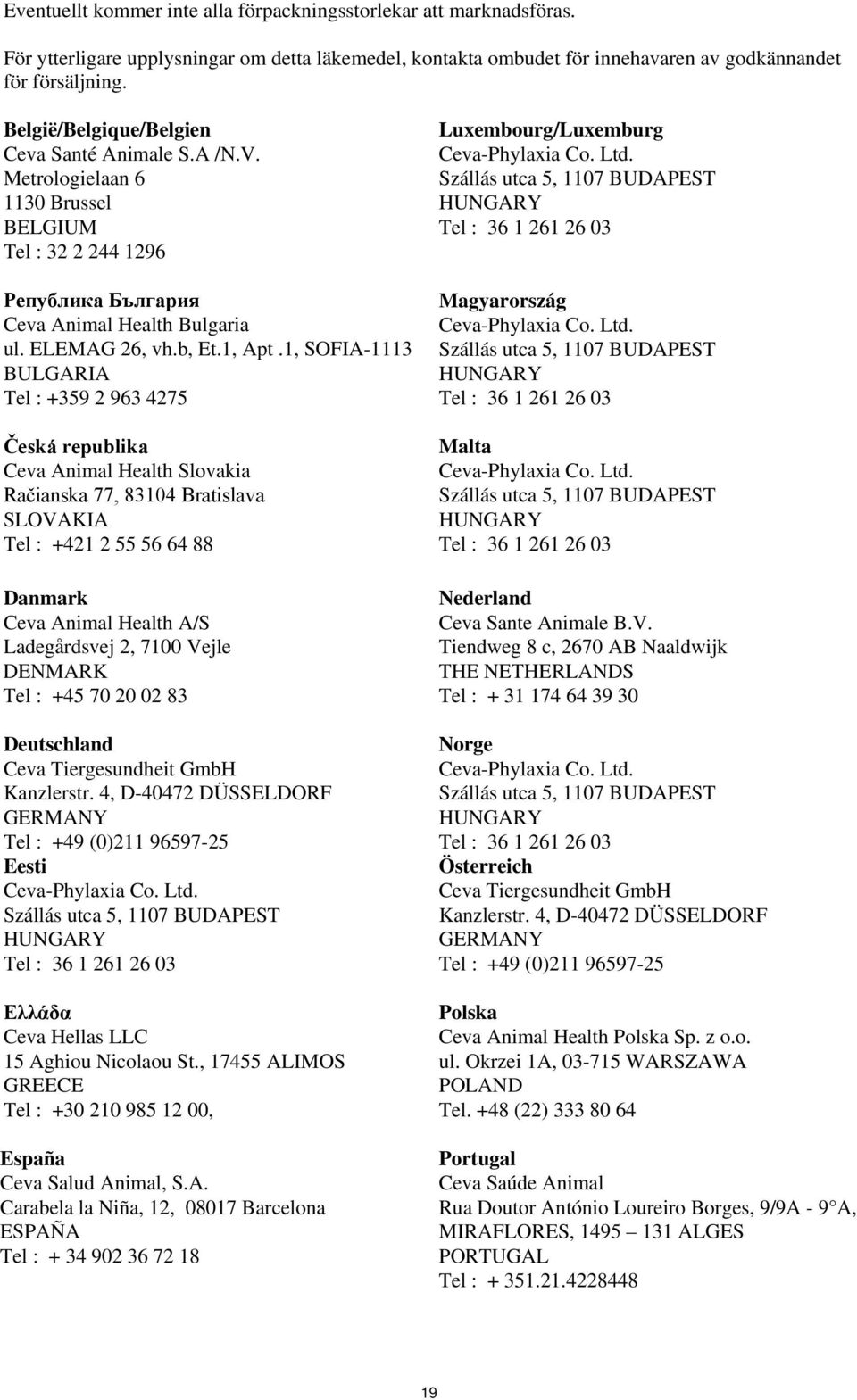 1, SOFIA-1113 BULGARIA Tel : +359 2 963 4275 Česká republika Ceva Animal Health Slovakia Račianska 77, 83104 Bratislava SLOVAKIA Tel : +421 2 55 56 64 88 Danmark Ceva Animal Health A/S Ladegårdsvej