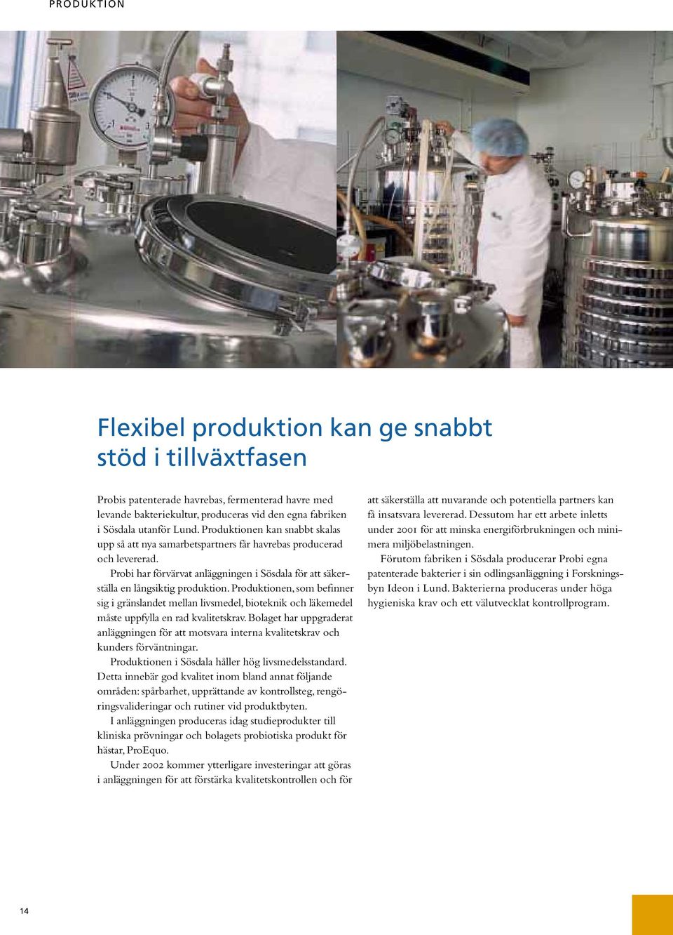 Produktionen, som befinner sig i gränslandet mellan livsmedel, bioteknik och läkemedel måste uppfylla en rad kvalitetskrav.