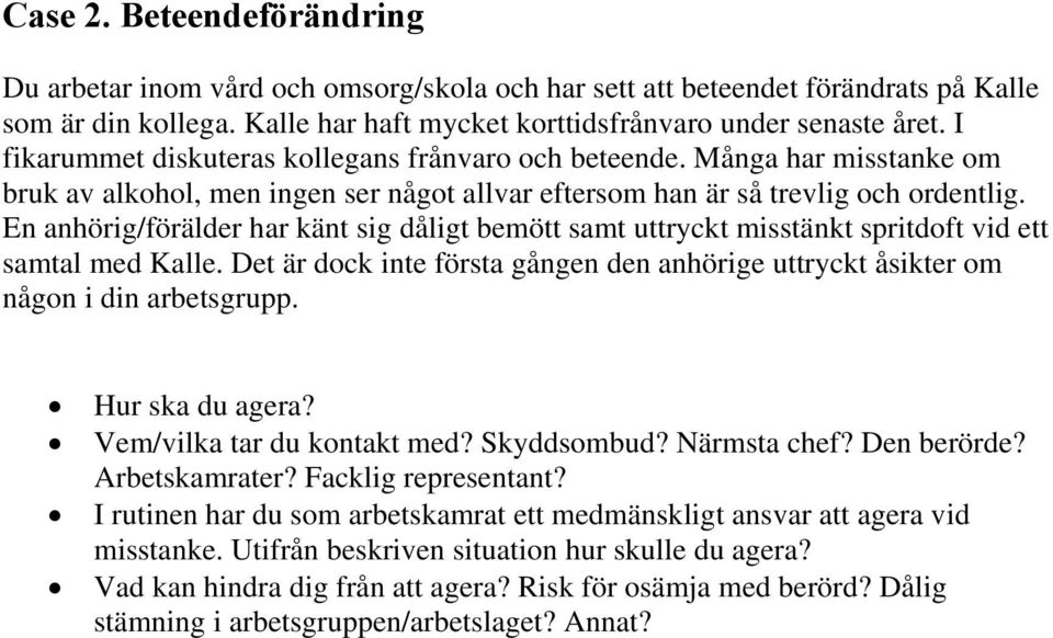 En anhörig/förälder har känt sig dåligt bemött samt uttryckt misstänkt spritdoft vid ett samtal med Kalle. Det är dock inte första gången den anhörige uttryckt åsikter om någon i din arbetsgrupp.