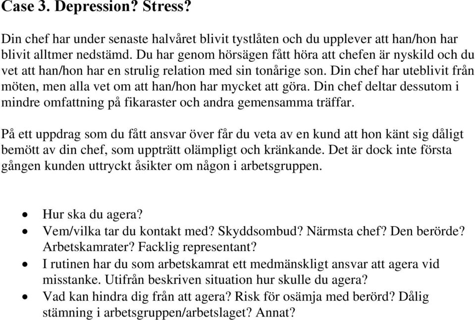 Din chef har uteblivit från möten, men alla vet om att han/hon har mycket att göra. Din chef deltar dessutom i mindre omfattning på fikaraster och andra gemensamma träffar.