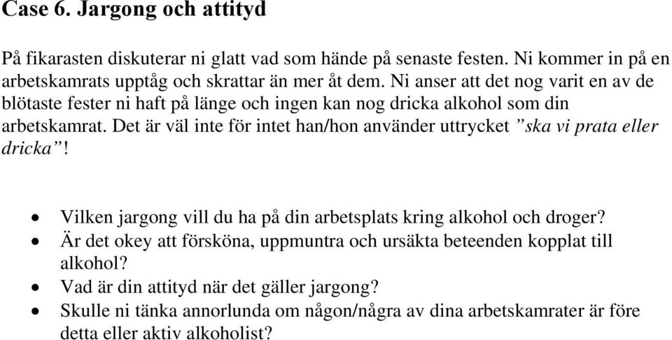 Det är väl inte för intet han/hon använder uttrycket ska vi prata eller dricka! Vilken jargong vill du ha på din arbetsplats kring alkohol och droger?