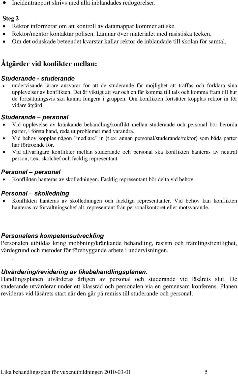 Åtgärder vid konlikter mellan: Studerande - studerande undervisande lärare ansvarar för att de studerande får möjlighet att träffas och förklara sina upplevelser av konflikten.