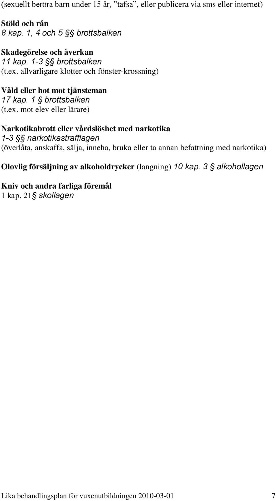 allvarligare klotter och fönster-krossning) Våld eller hot mot tjänsteman 17 kap. 1 brottsbalken (t.ex.